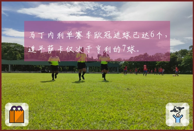 马丁内利单赛季欧冠进球已达6个，追平萨卡仅次于亨利的7球。