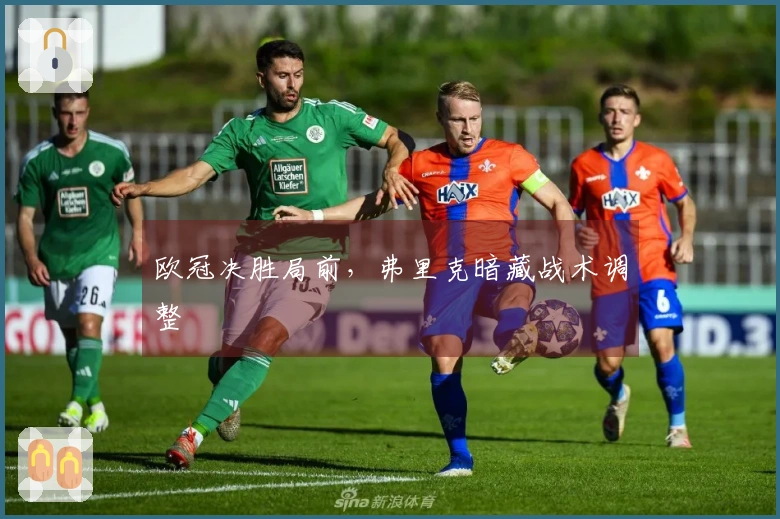 欧冠决胜局前，弗里克暗藏战术调整