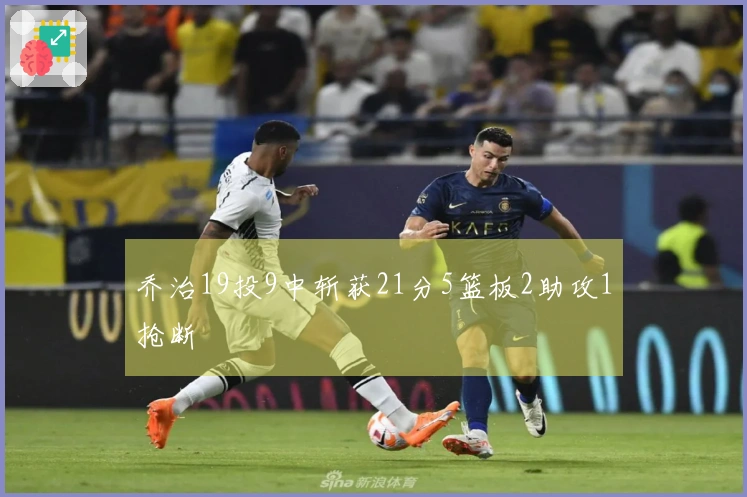 乔治19投9中斩获21分5篮板2助攻1抢断