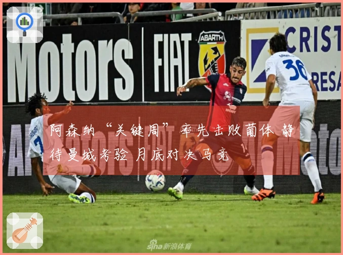 阿森纳“关键周”率先击败葡体 静待曼城考验 月底对决马竞